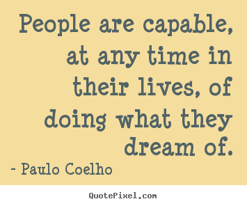 Life quotes - People are capable, at any time in their lives,..
