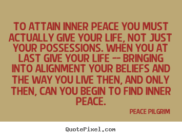 Peace Pilgrim photo quotes - To attain inner peace you must actually give.. - Life quote