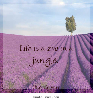 Peter De Vries picture quotes - Life is a zoo in a jungle. - Life quotes