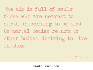 Life quotes - The air is full of souls; those who are nearest to earth descending..