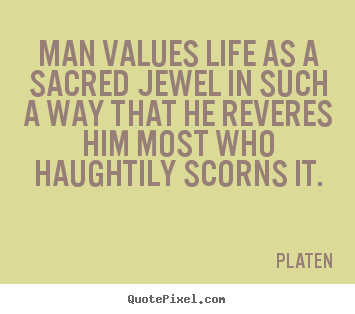 Create custom picture quotes about life - Man values life as a sacred jewel in such a way that he reveres..
