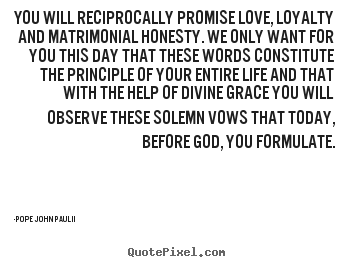 Life quote - You will reciprocally promise love, loyalty and matrimonial..
