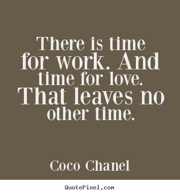 Quote about life - There is time for work. and time for love. that..