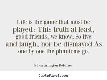 Life quote - Life is the game that must be played: this..
