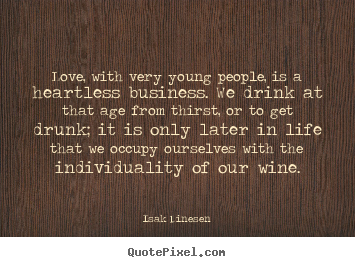 Isak Dinesen picture quotes - Love, with very young people, is a heartless business... - Life quotes