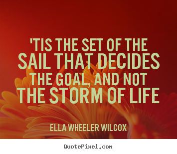 Ella Wheeler Wilcox picture quotes - 'tis the set of the sail that decides the goal,.. - Life quote