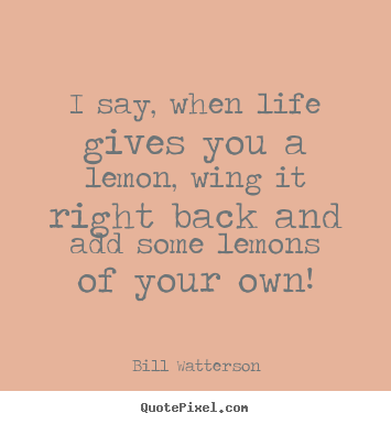 Bill Watterson picture quotes - I say, when life gives you a lemon, wing.. - Life quotes