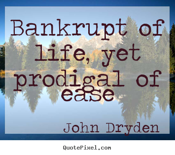 Life quotes - Bankrupt of life, yet prodigal of ease