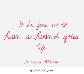 Life sayings - To be free is to have achieved your life.