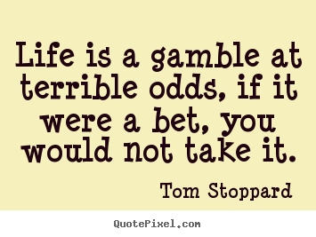 Make personalized picture quotes about life - Life is a gamble at terrible odds, if it were..