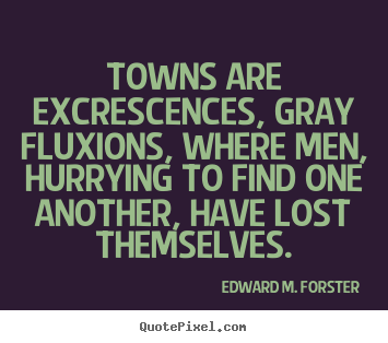 Life quotes - Towns are excrescences, gray fluxions, where men, hurrying..