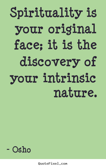 Spirituality is your original face; it is the discovery.. Osho great life quotes