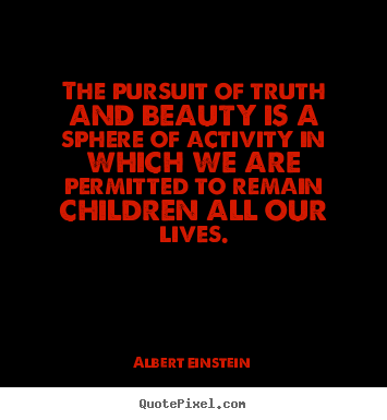 Design picture quotes about life - The pursuit of truth and beauty is a sphere of activity in..
