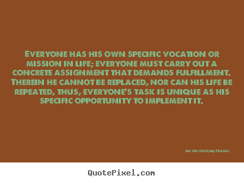 Life quote - Everyone has his own specific vocation or mission..