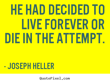How to design image quotes about life - He had decided to live forever or die in the attempt.