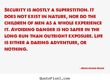 Security is mostly a superstition. it does not exist in nature,.. Helen Adams Keller  life quotes