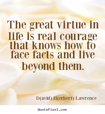 Quote about life - The great virtue in life is real courage that knows how to..