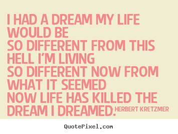 Design poster quotes about life - I had a dream my life would be so different from this..