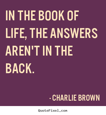 Life quotes - In the book of life, the answers aren't in the..