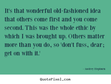 Quotes about life - It's that wonderful old-fashioned idea that others come first and..