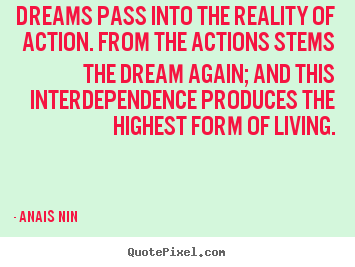 Quotes about life - Dreams pass into the reality of action. from the actions stems the dream..