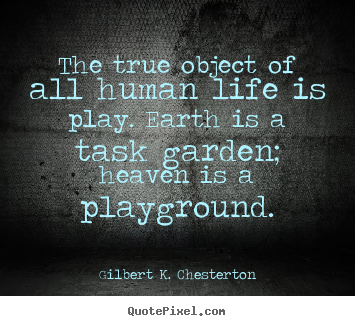 Gilbert K. Chesterton photo quote - The true object of all human life is play. earth is a task.. - Life quote