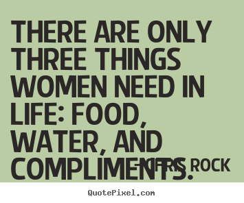 There are only three things women need in life: food, water,.. Chris Rock top life quotes