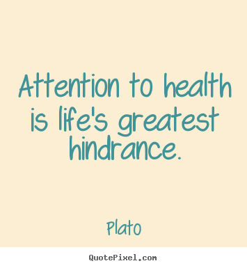 Plato picture quotes - Attention to health is life's greatest hindrance. - Life quote