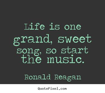 Life quotes - Life is one grand, sweet song, so start the music.