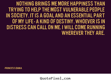 Life quotes - Nothing brings me more happiness than trying to help the..