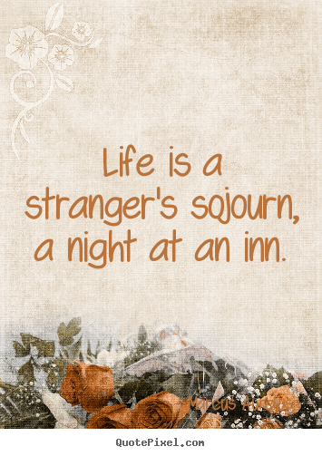 Quotes about life - Life is a stranger's sojourn, a night at an inn.
