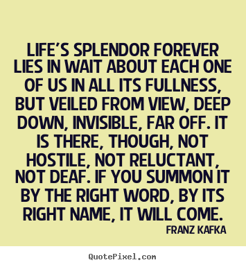 How to make poster quotes about life - Life's splendor forever lies in wait about each one..