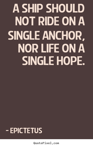 Make custom poster quote about life - A ship should not ride on a single anchor,..