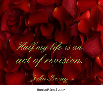 Quote about life - Half my life is an act of revision.