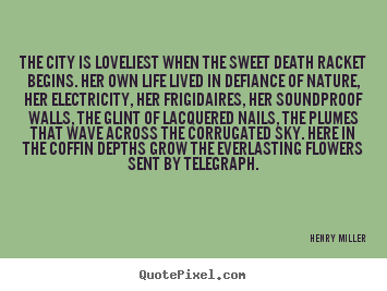 Henry Miller picture quotes - The city is loveliest when the sweet death racket.. - Life quotes