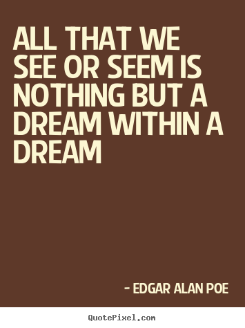 Make custom picture quotes about life - All that we see or seem is nothing but a dream within a dream