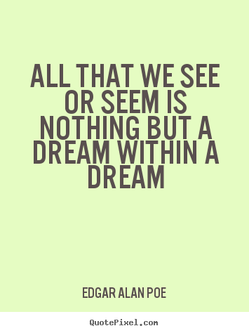 Quotes about life - All that we see or seem is nothing but a dream within a dream