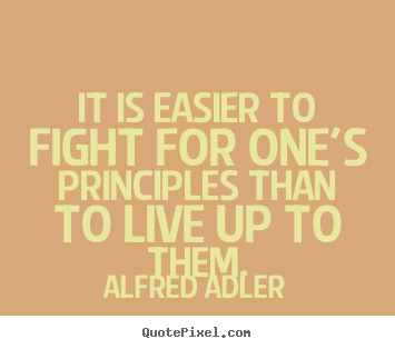 Create your own photo quotes about life - It is easier to fight for one's principles than..