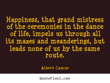 Quotes about life - Happiness, that grand mistress of the ceremonies in the..