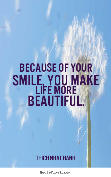 Customize photo quotes about life - Because of your smile, you make life more beautiful.
