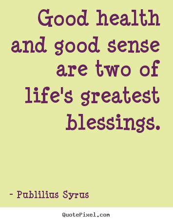 Publilius Syrus picture quotes - Good health and good sense are two of life's.. - Life quotes