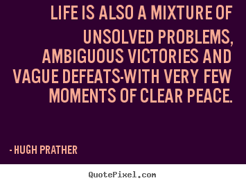 Quote about life - Life is also a mixture of unsolved problems, ambiguous..