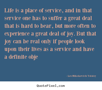 Quote about life - Life is a place of service, and in that service one..