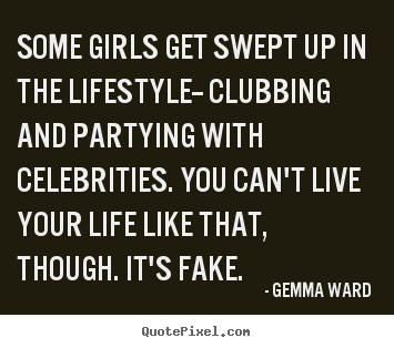 Gemma Ward picture quote - Some girls get swept up in the lifestyle--.. - Life quotes