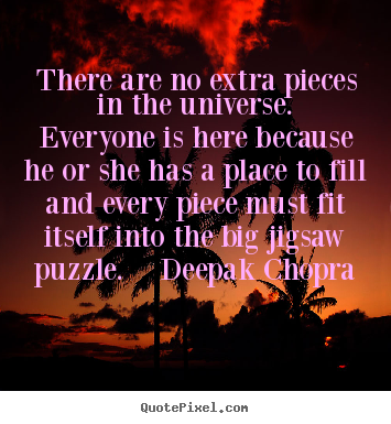 Unknown Author image quote - There are no extra pieces in the universe.  everyone.. - Life quotes