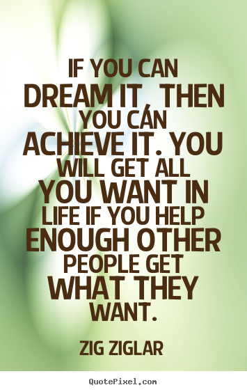 Zig Ziglar picture quotes - If you can dream it, then you can achieve it. you will get all you.. - Life sayings