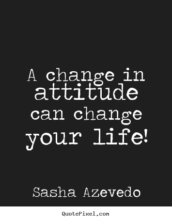 Create picture quotes about life - A change in attitude can change your life!
