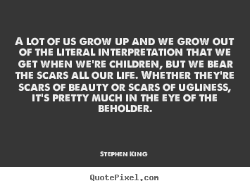 Life quote - A lot of us grow up and we grow out of the literal interpretation..