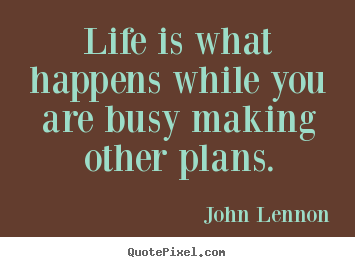 John Lennon picture quotes - Life is what happens while you are busy making other plans. - Life quotes