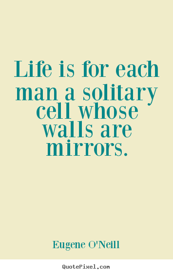 Diy picture quotes about life - Life is for each man a solitary cell whose walls..